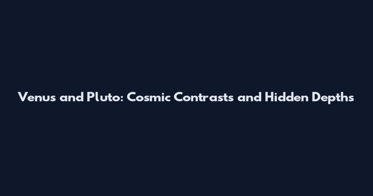 Venus and Pluto: Cosmic Contrasts and Hidden Depths