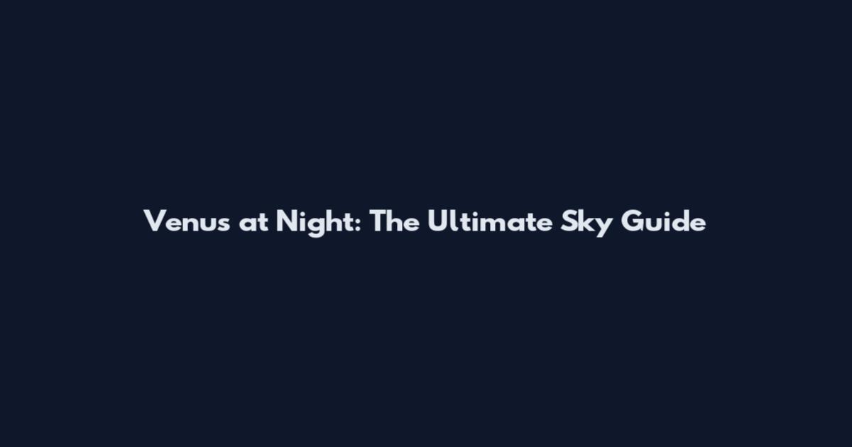 Venus at Night: The Ultimate Sky Guide