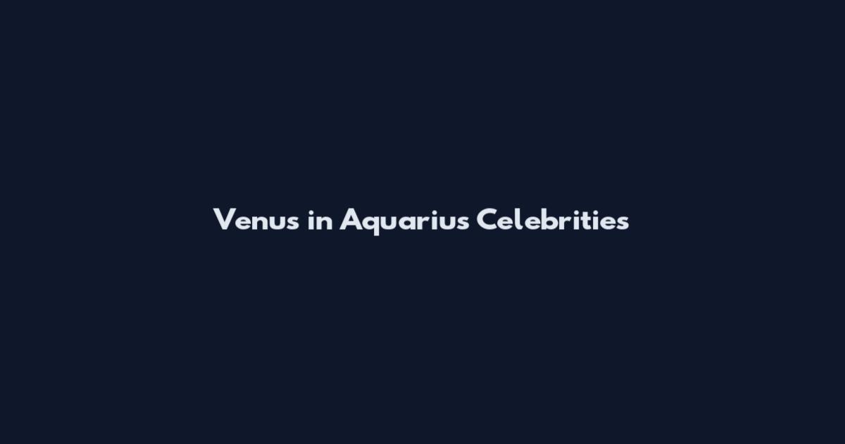 Venus in Aquarius Celebrities