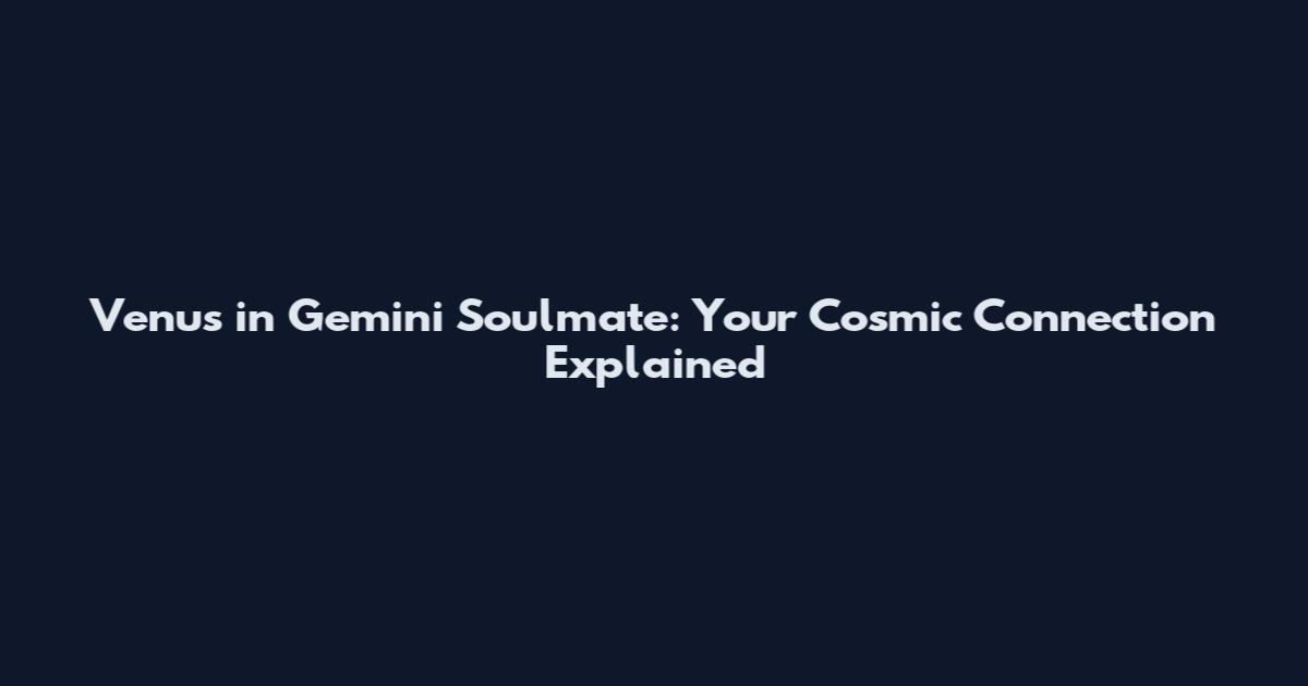 Venus in Gemini Soulmate: Your Cosmic Connection Explained