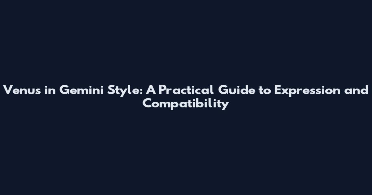 Venus in Gemini Style: A Practical Guide to Expression and Compatibility