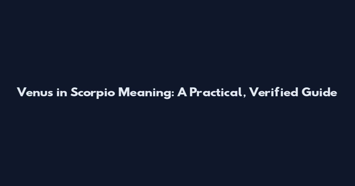 Venus in Scorpio Meaning: A Practical, Verified Guide
