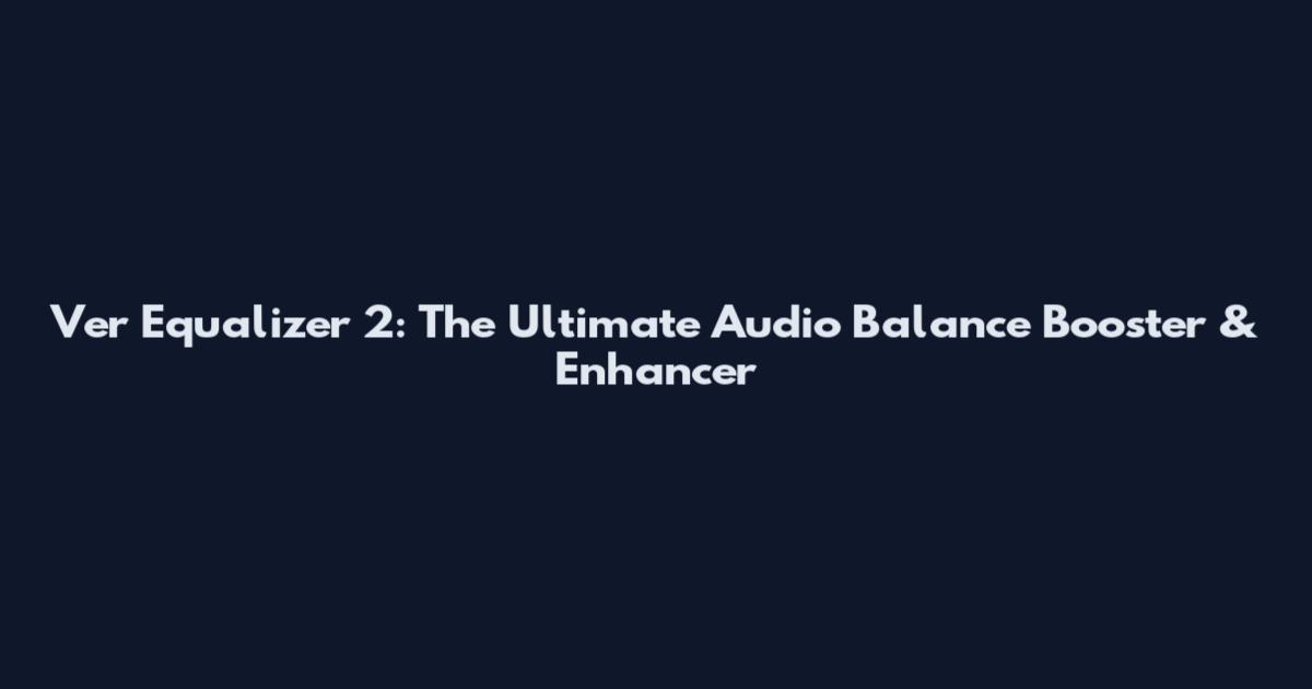 Ver Equalizer 2: The Ultimate Audio Balance Booster & Enhancer