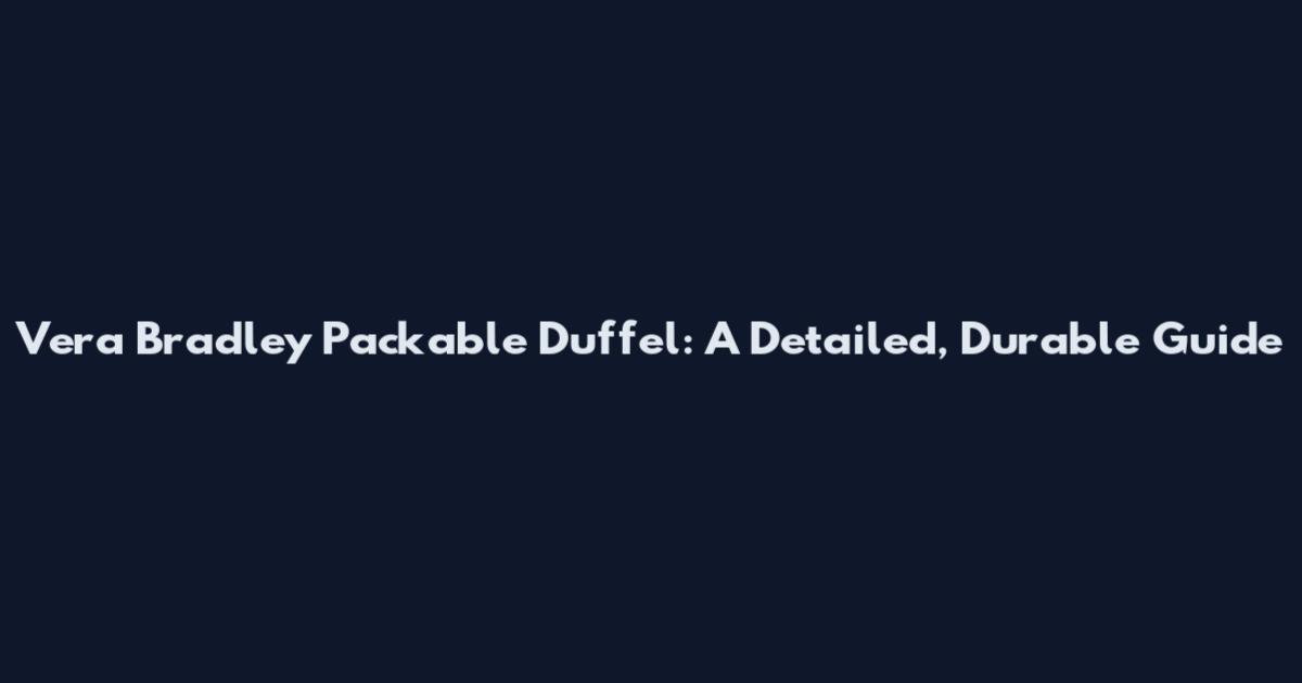 Vera Bradley Packable Duffel: A Detailed, Durable Guide