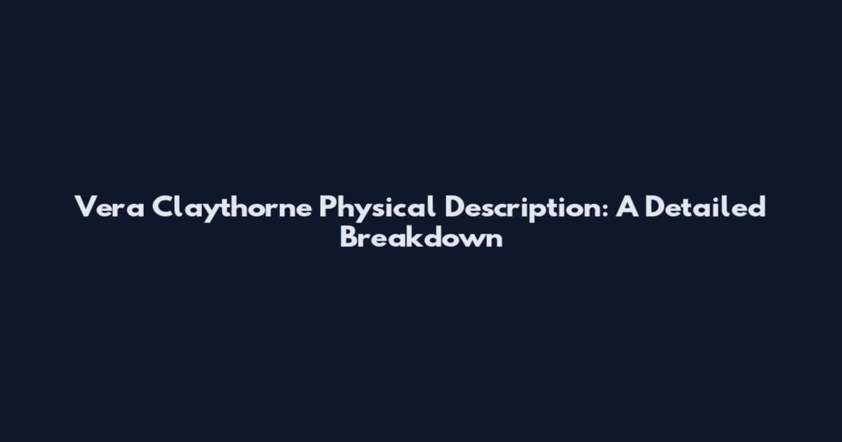 Vera Claythorne Physical Description: A Detailed Breakdown