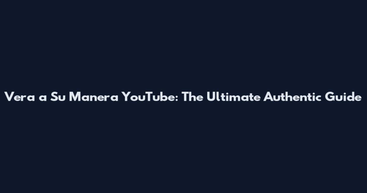 Vera a Su Manera YouTube: The Ultimate Authentic Guide