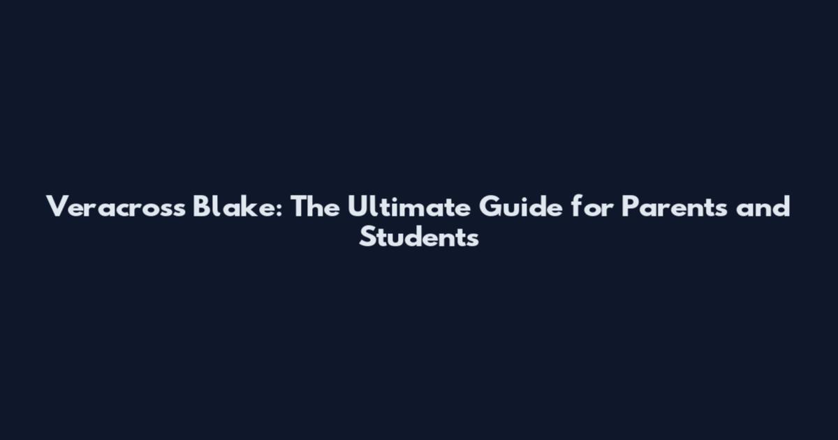 Veracross Blake: The Ultimate Guide for Parents and Students