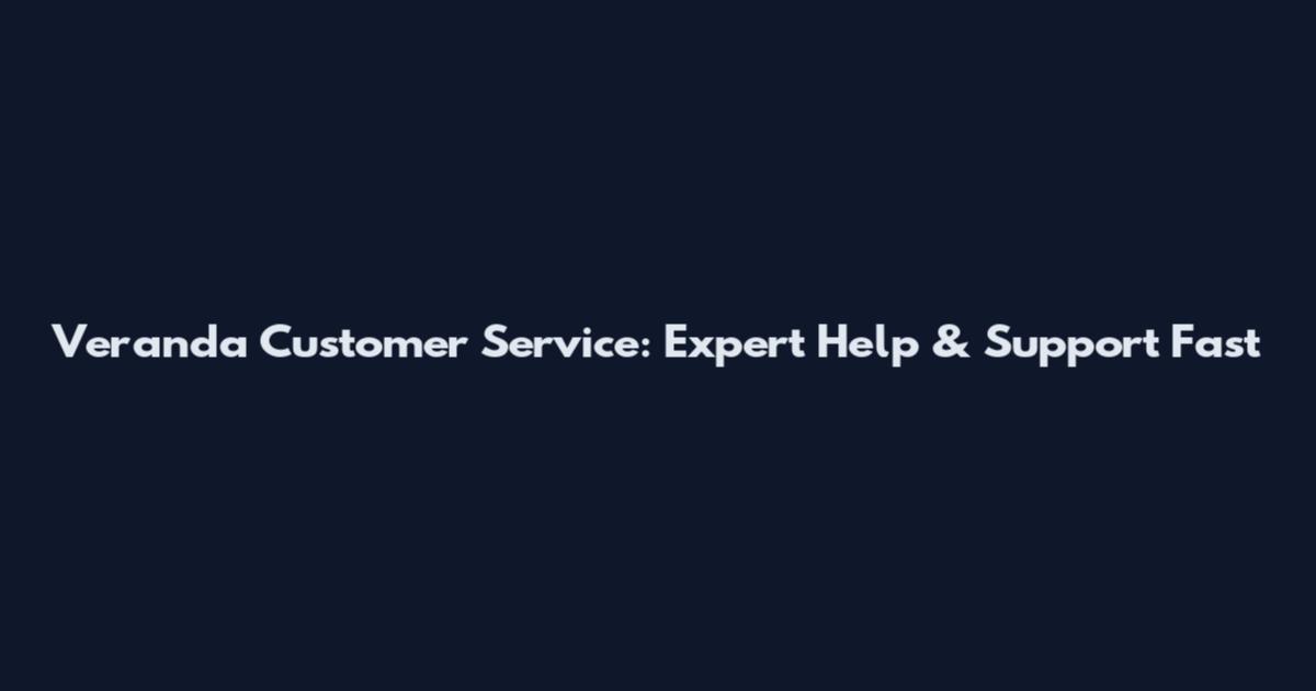 Veranda Customer Service: Expert Help & Support Fast