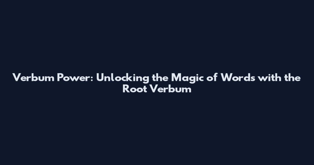 Verbum Power: Unlocking the Magic of Words with the Root "Verbum