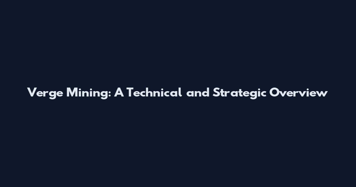 Verge Mining: A Technical and Strategic Overview