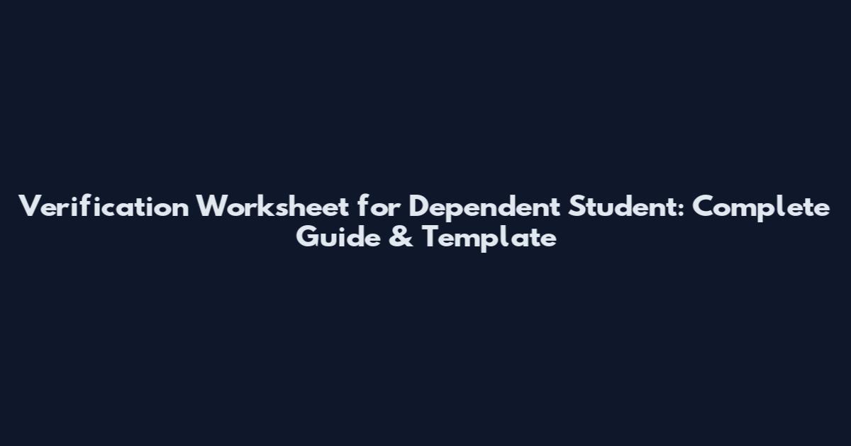 Verification Worksheet for Dependent Student: Complete Guide & Template