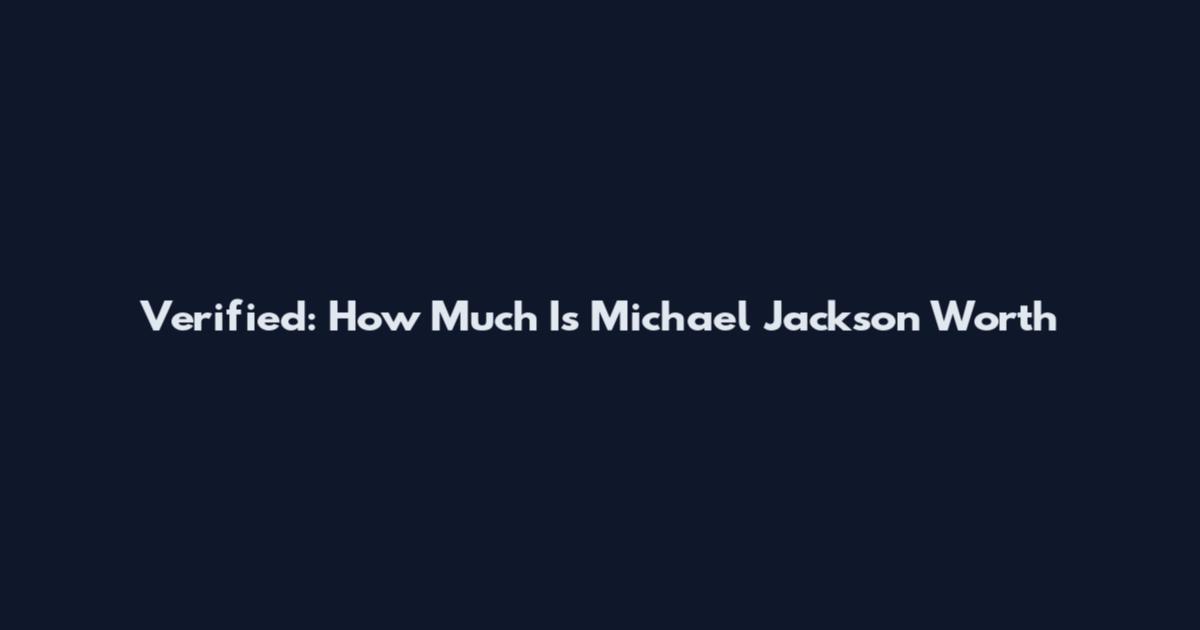 Verified: How Much Is Michael Jackson Worth