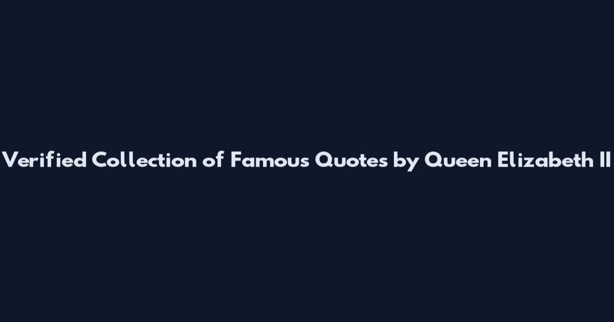 Verified Collection of Famous Quotes by Queen Elizabeth II