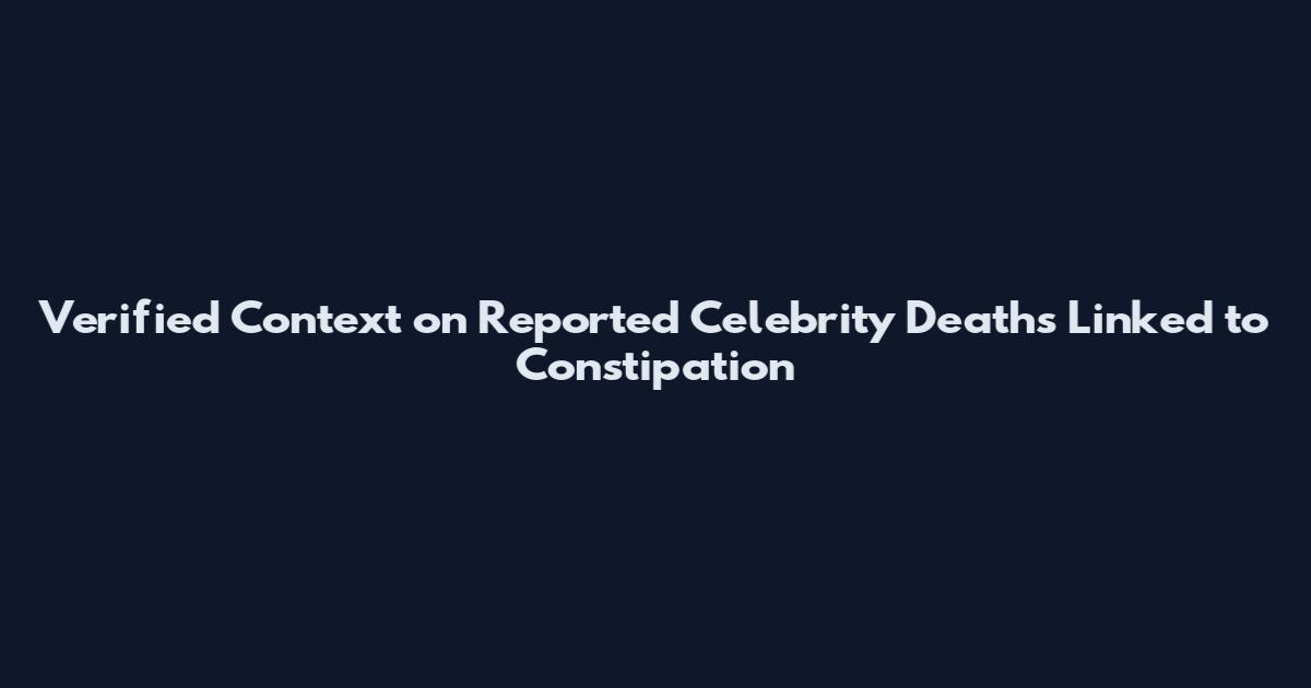 Verified Context on Reported Celebrity Deaths Linked to Constipation