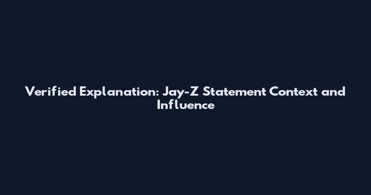 Verified Explanation: Jay-Z Statement Context and Influence