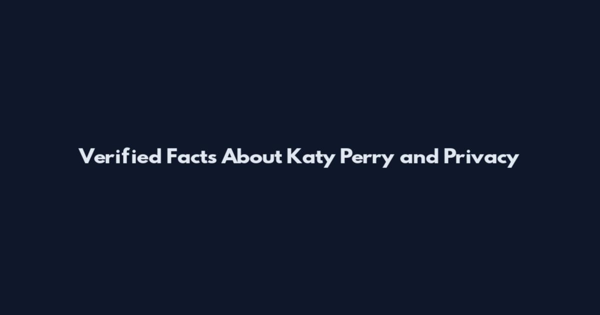 Verified Facts About Katy Perry and Privacy