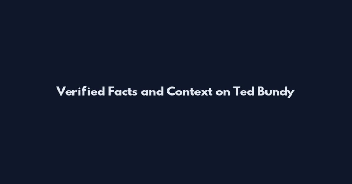 Verified Facts and Context on Ted Bundy