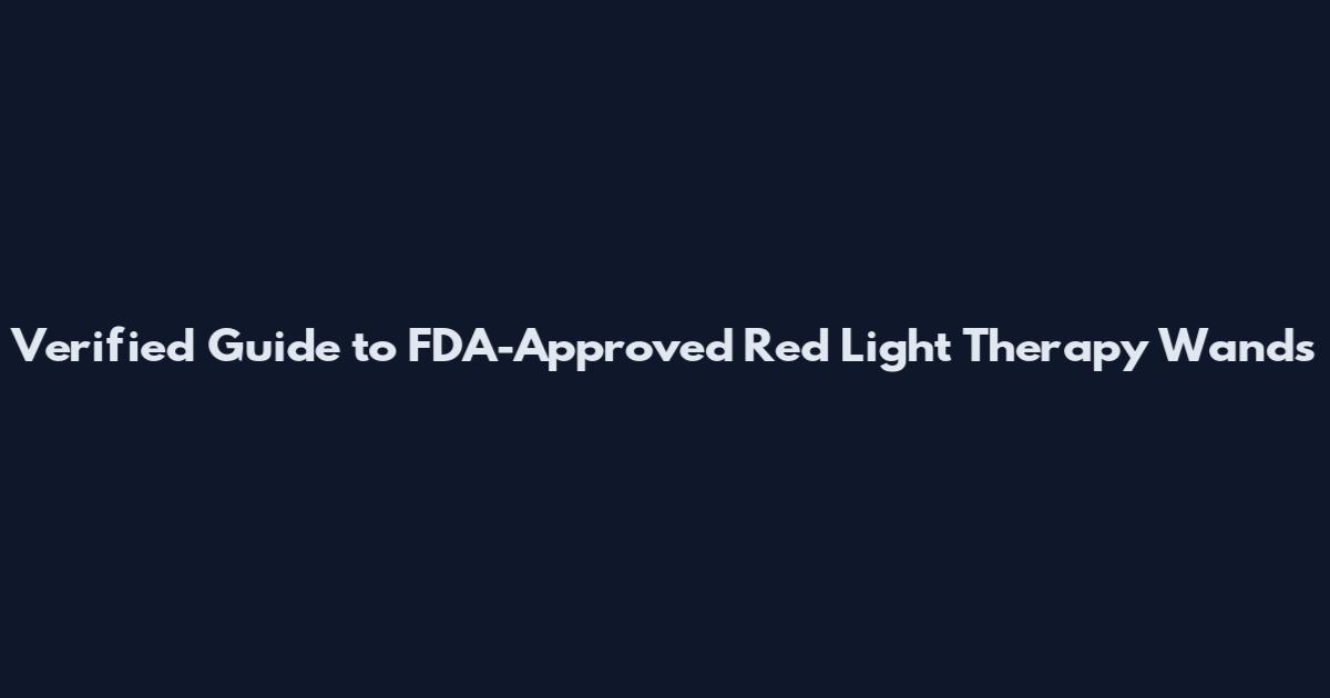 Verified Guide to FDA-Approved Red Light Therapy Wands
