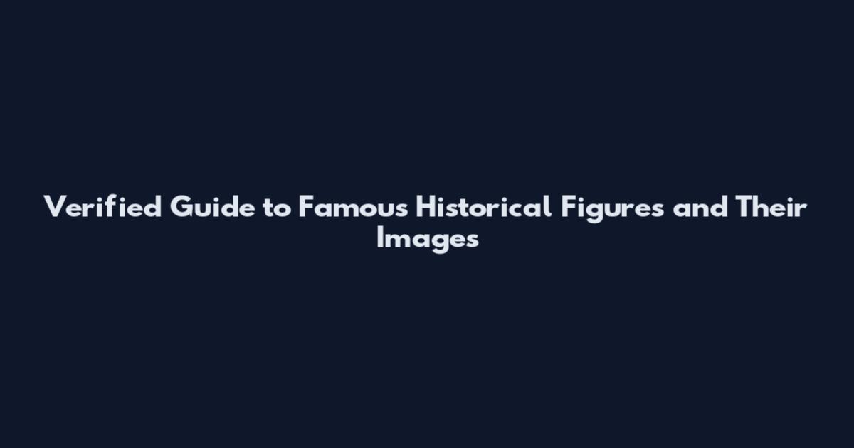 Verified Guide to Famous Historical Figures and Their Images
