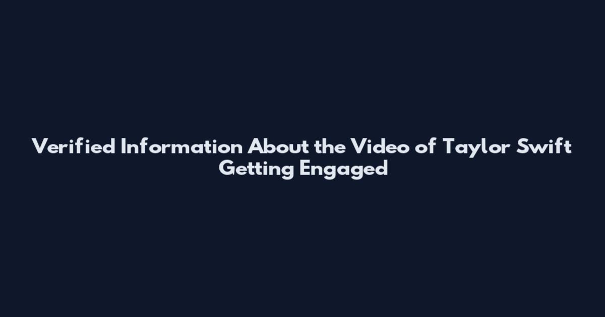 Verified Information About the Video of Taylor Swift Getting Engaged