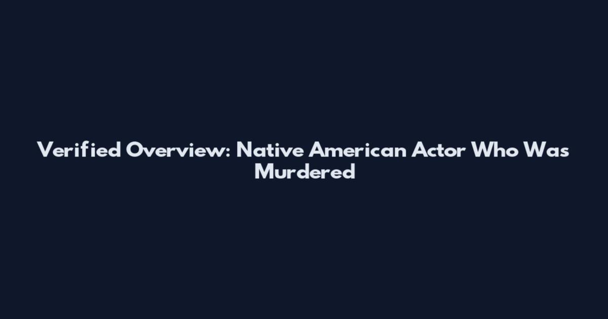 Verified Overview: Native American Actor Who Was Murdered