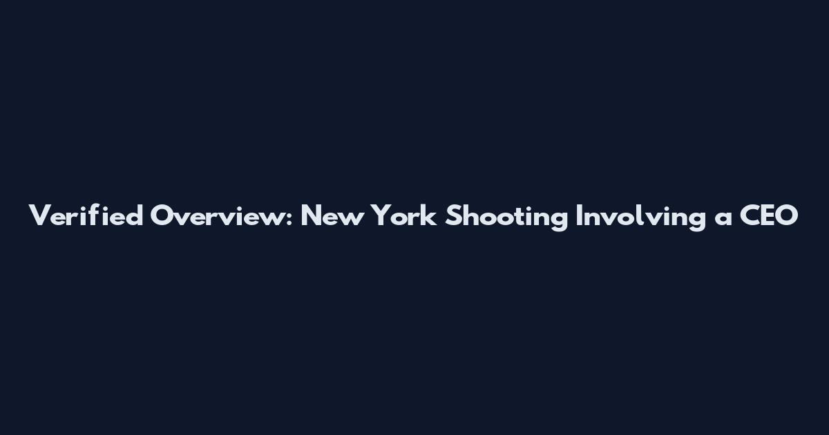 Verified Overview: New York Shooting Involving a CEO