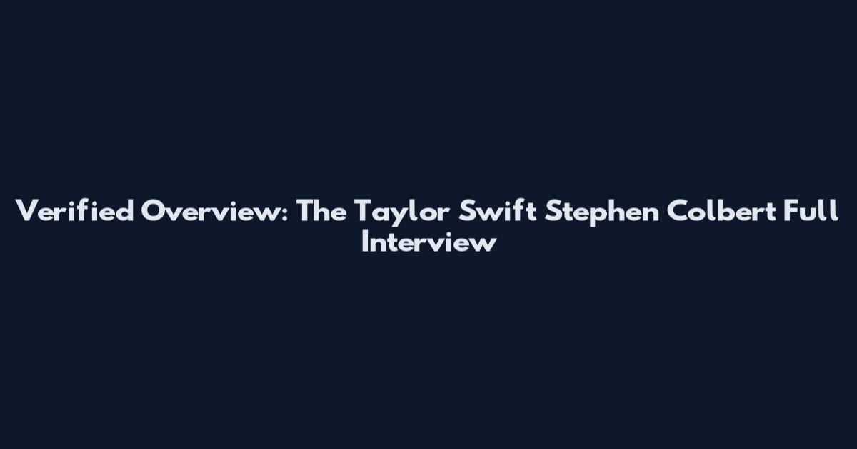 Verified Overview: The Taylor Swift Stephen Colbert Full Interview