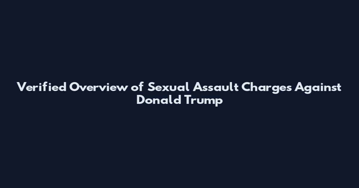 Verified Overview of Sexual Assault Charges Against Donald Trump