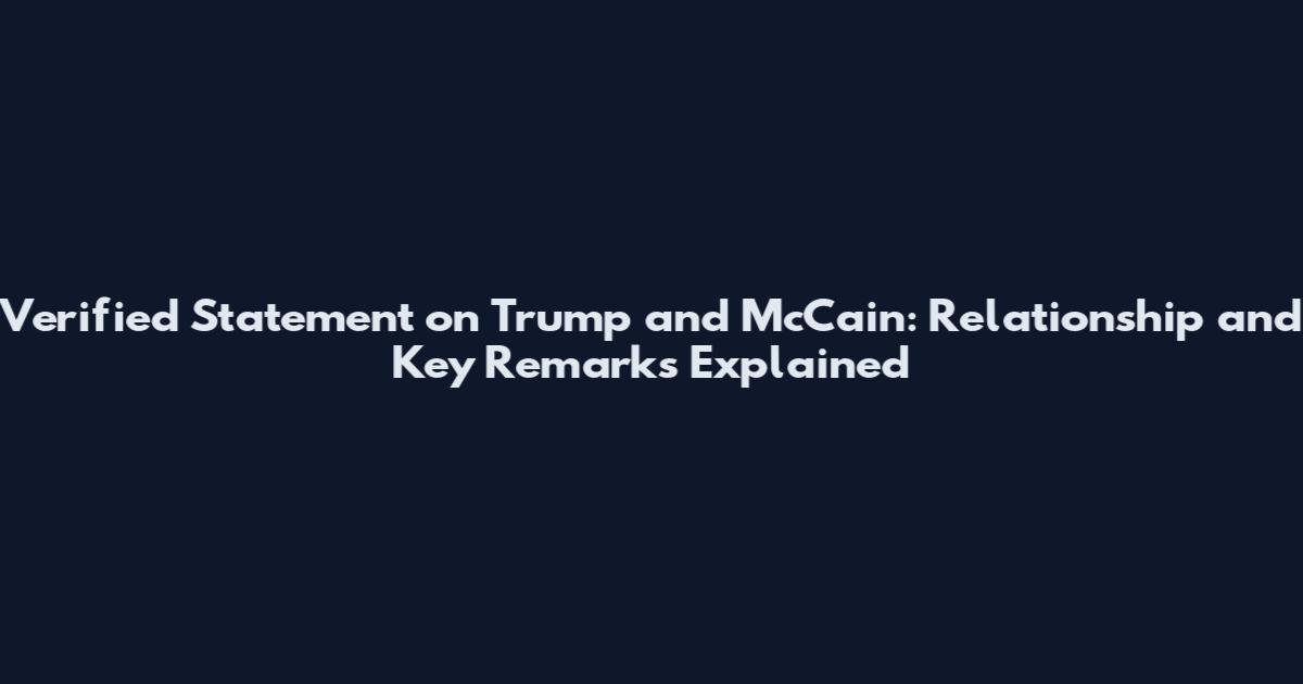 Verified Statement on Trump and McCain: Relationship and Key Remarks Explained