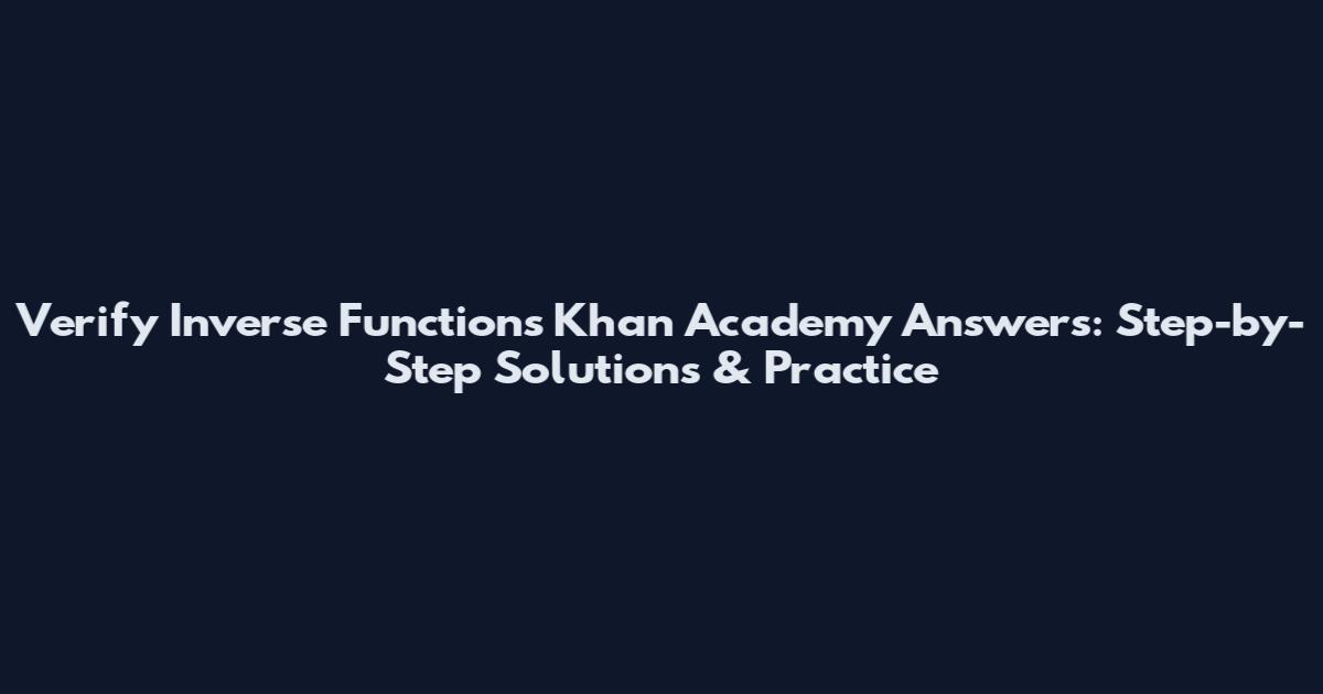 Verify Inverse Functions Khan Academy Answers: Step-by-Step Solutions & Practice