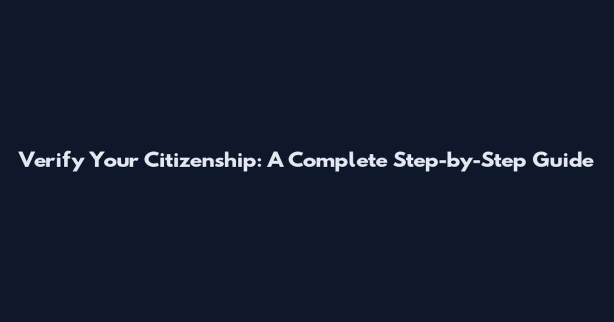 Verify Your Citizenship: A Complete Step-by-Step Guide