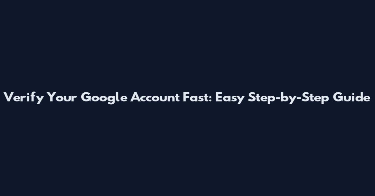 Verify Your Google Account Fast: Easy Step-by-Step Guide