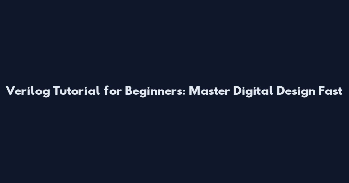 Verilog Tutorial for Beginners: Master Digital Design Fast