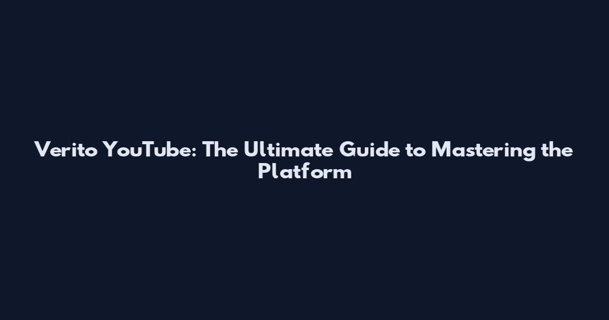 Verito YouTube: The Ultimate Guide to Mastering the Platform