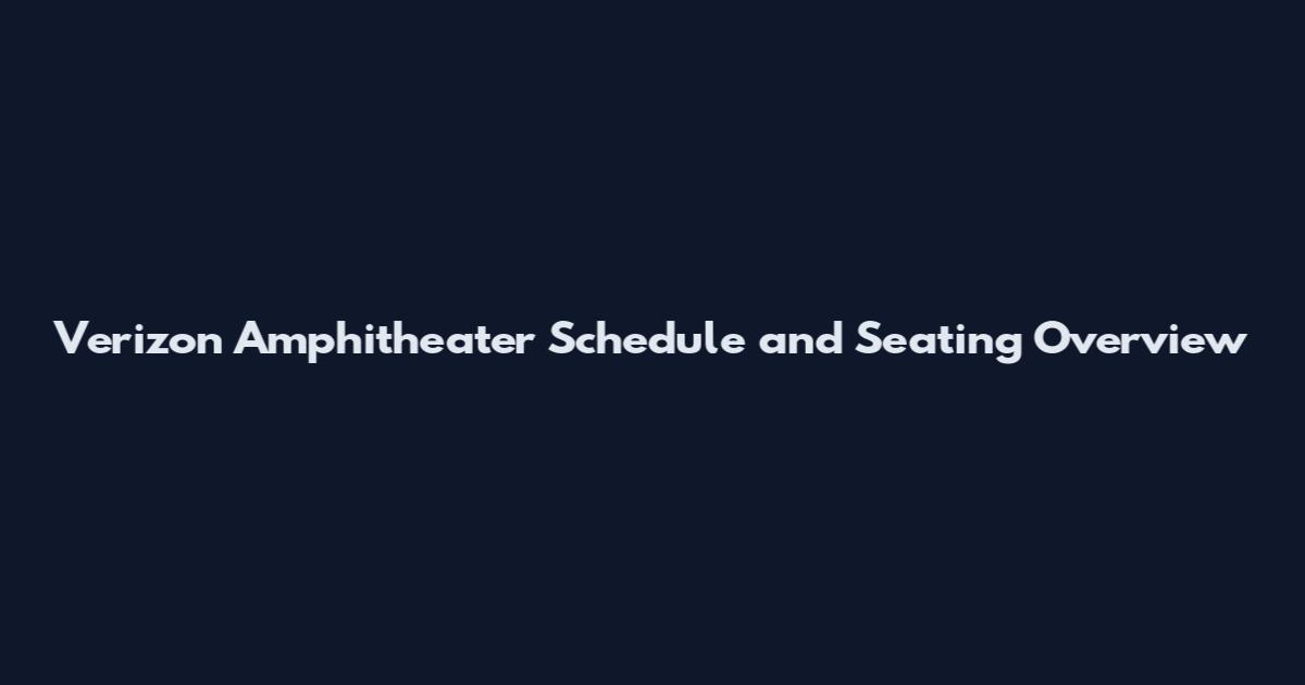 Verizon Amphitheater Schedule and Seating Overview