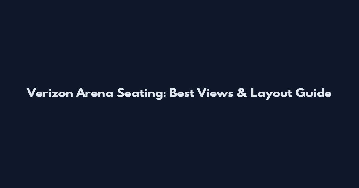 Verizon Arena Seating: Best Views & Layout Guide