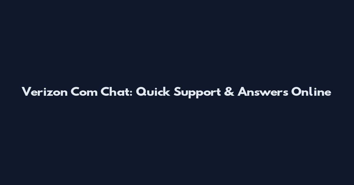 Verizon Com Chat: Quick Support & Answers Online