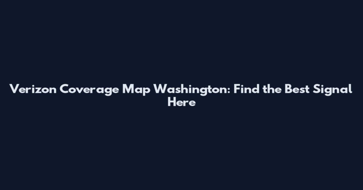 Verizon Coverage Map Washington: Find the Best Signal Here