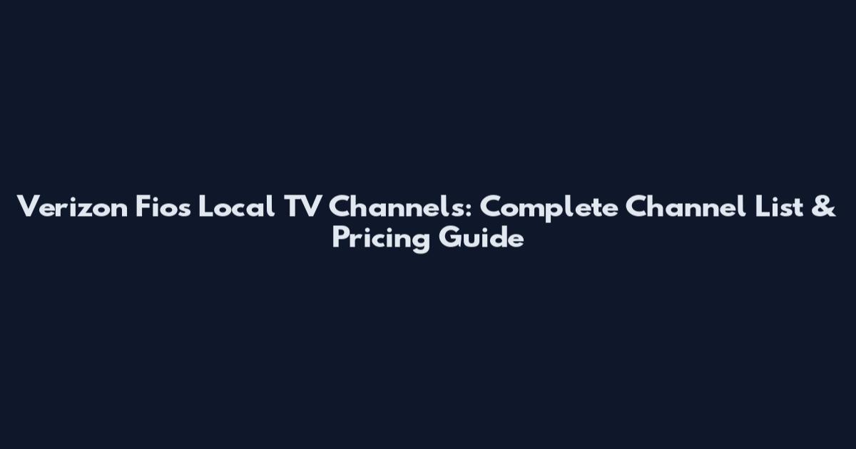 Verizon Fios Local TV Channels: Complete Channel List & Pricing Guide