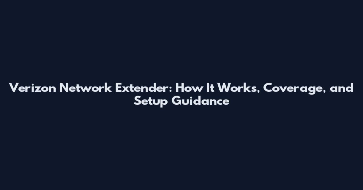Verizon Network Extender: How It Works, Coverage, and Setup Guidance