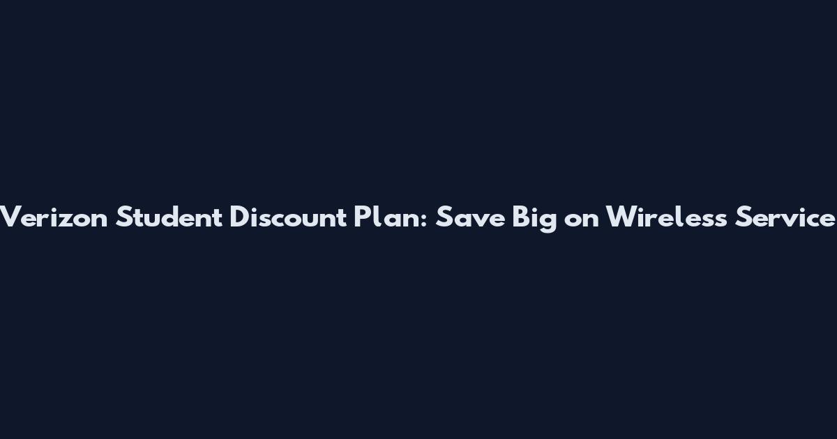 Verizon Student Discount Plan: Save Big on Wireless Service
