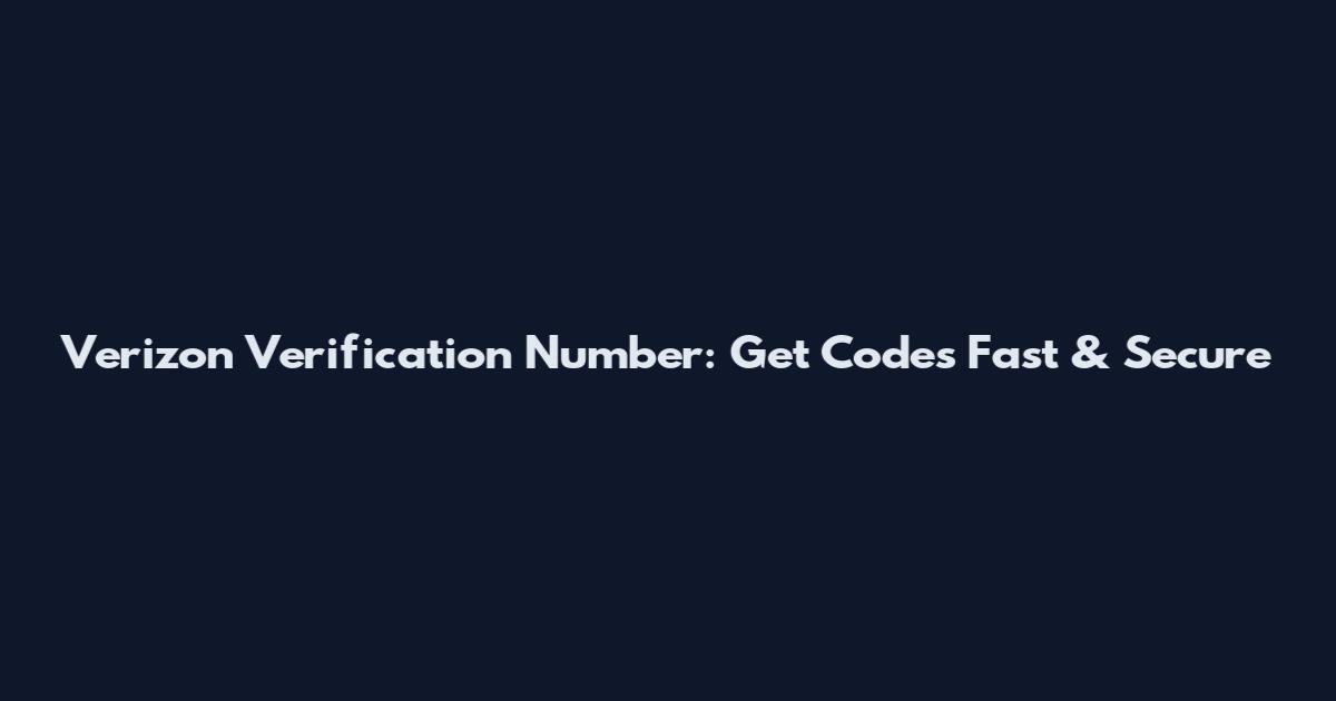 Verizon Verification Number: Get Codes Fast & Secure