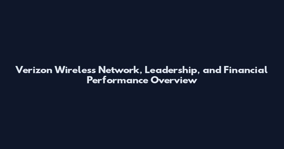 Verizon Wireless Network, Leadership, and Financial Performance Overview