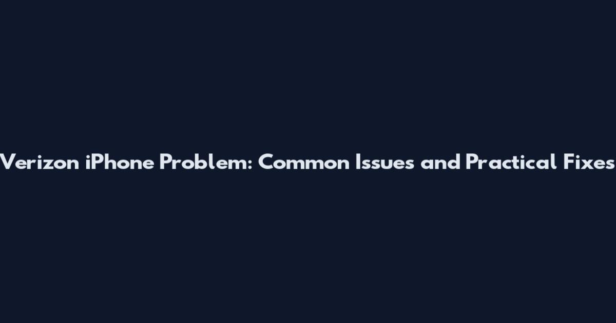 Verizon iPhone Problem: Common Issues and Practical Fixes