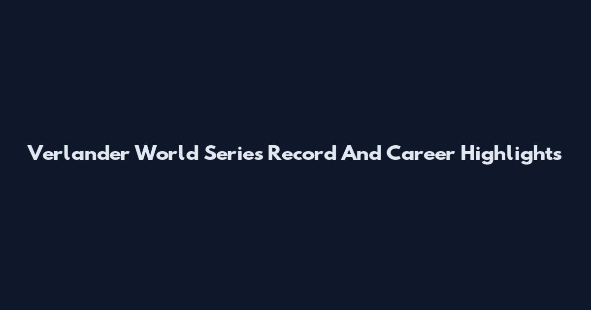 Verlander World Series Record And Career Highlights