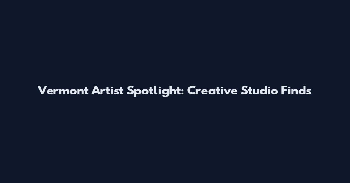 Vermont Artist Spotlight: Creative Studio Finds