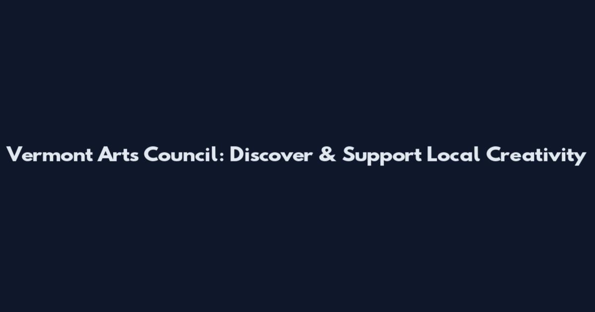 Vermont Arts Council: Discover & Support Local Creativity