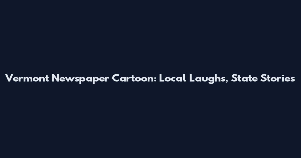 Vermont Newspaper Cartoon: Local Laughs, State Stories