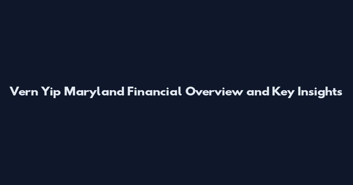 Vern Yip Maryland Financial Overview and Key Insights