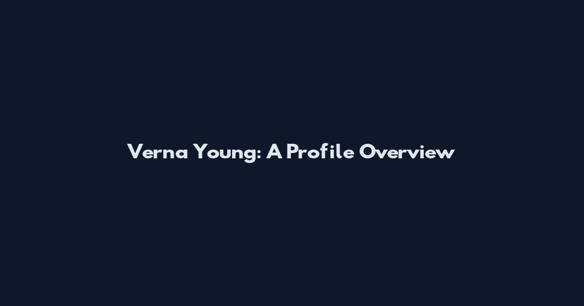 Verna Young: A Profile Overview